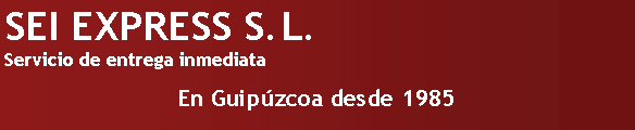 Cuadro de texto: SEI EXPRESS S.L.Servicio de entrega inmediataEn Guipúzcoa desde 1985